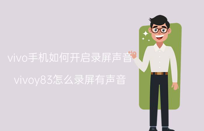 vivo手机如何开启录屏声音 vivoy83怎么录屏有声音？